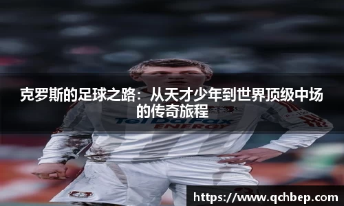 克罗斯的足球之路：从天才少年到世界顶级中场的传奇旅程