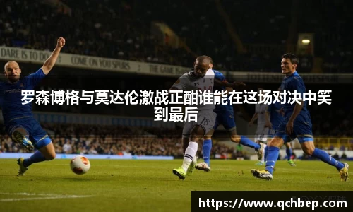 罗森博格与莫达伦激战正酣谁能在这场对决中笑到最后